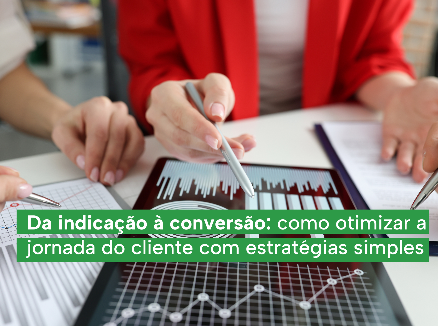 imagem Da indicação à conversão: como otimizar a jornada do cliente com estratégias simples